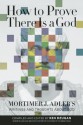 How to Prove There Is a God: Mortimer J. Adler's Writings and Thoughts about God - Mortimer J. Adler, Ken Dzugan