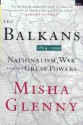 The Balkans: Nationalism, War and the Great Powers 1804-1999 - Misha Glenny