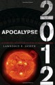 Apocalypse 2012: A Scientific Investigation into Civilization's End - Lawrence E. Joseph