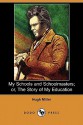 My Schools And Schoolmasters; Or, The Story Of My Education (Dodo Press) - Hugh Miller, W. M. Mackenzie