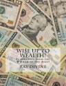 Wi$e Up to Wealth!: Inspiration from the Wisdom of the Ages! - Ray Divine, James Allen, Russell H Conwell