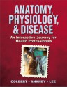 Anatomy, Physiology, & Disease: An Interactive Journey for Health Professionals - Bruce J. Colbert, Jeff J. Ankney