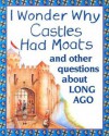 I Wonder Why Castles Had Moats: And Other Questions about Long Ago - Philip Steele