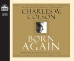 Born Again: What Really Happened to the White House Hatchet Man - Charles Colson, Jon Gauger