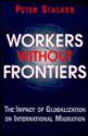 Workers Without Frontiers: The Impact of Globalization on International Migration - Peter Stalker