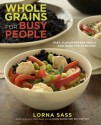 Whole Grains for Busy People: Fast, Flavor-Packed Meals and More for Everyone - Lorna Sass