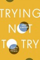 Trying Not to Try: The Art and Science of Spontaneity - Edward Slingerland