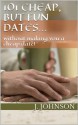 101 Cheap, but Fun Dates...without making you a cheap date! - J. Johnson, Paul Johnson