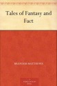 Tales of Fantasy and Fact - Brander Matthews