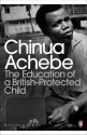 The Education of a British-Protected Child: Essays. Chinua Achebe - Chinua Achebe