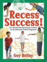 Recess Success!: 251 Boredom-Busting Games & Activities for the Elementary School Playground - Guy Bailey