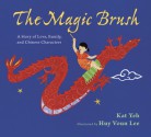 The Magic Brush: A Story of Love, Family, and Chinese Characters - Kat Yeh, Huy Voun Lee