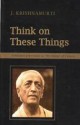 Think on These Things - Jiddu Krishnamurti