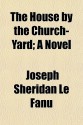 The House by the Church-Yard; A Novel - Joseph Sheridan Le Fanu