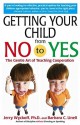 Getting Your Child From No to Yes: Without Nagging, Bribing, or Threatening - Jerry L. Wyckoff, Barbara C. Unell