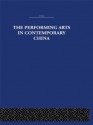 The Performing Arts in Contemporary China - Colin MacKerras