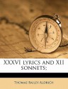 XXXVI Lyrics and XII Sonnets; - Thomas Bailey Aldrich