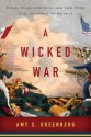 A Wicked War: Polk, Clay, Lincoln, and the 1846 U.S. Invasion of Mexico - Amy S. Greenberg