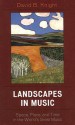 Landscapes in Music: Space, Place, and Time in the World's Great Music - David B. Knight