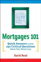 Mortgages 101: Quick Answers To Over 250 Critical Questions About Your Home Loan - David Reed