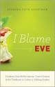 I Blame Eve: Reclaiming the Freedom We Lost in the Garden - Susanna Foth Aughtmon