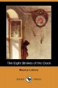 The Eight Strokes of the Clock (Dodo Press) - Maurice Leblanc