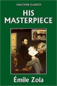 His Masterpiece (Les Rougon-Macquart, #14) - Émile Zola