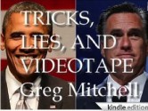 TRICKS, LIES, AND VIDEOTAPE: Obama vs. Romney and Campaign 2012 - Greg Mitchell