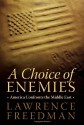 A Choice of Enemies: America Confronts the Middle East - Lawrence Freedman