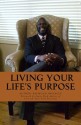 LIVING YOUR LIFE'S PURPOSE - Raymond Shinault, Susan Hamilton, James Rick