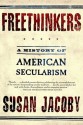 Freethinkers: A History of American Secularism - Susan Jacoby