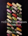 Nobu's Vegetarian Cookbook - Nobuyuki Matsuhisa, Masashi Kuma, Jean-Georges Vongerichten, Eric Ripert