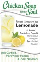 Chicken Soup for the Soul: From Lemons to Lemonade: 101 Positive, Practical, and Powerful Stories about Making the Best of a Bad Situation - Jack Canfield, Mark Victor Hansen, Amy Newmark