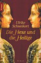 Die Hexe und die Heilige - Ulrike Schweikert