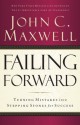 Failing Forward: How to Make the Most of Your Mistakes - John C. Maxwell