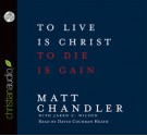 To Live Is Christ, To Die Is Gain (Audio) - Matt Chandler, Jared C. Wilson