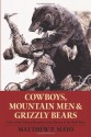 Cowboys, Mountain Men, and Grizzly Bears: Fifty of the Grittiest Moments in the History of the Wild West - Matthew P. Mayo