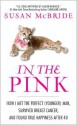 In the Pink: How I Met the Perfect (Younger) Man, Survived Breast Cancer, and Found True Happiness After 40 - Susan McBride