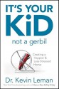 It's Your Kid, Not a Gerbil: Creating a Happier & Less-Stressed Home - Kevin Leman