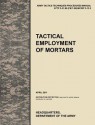 Tactical Employment of Mortars: The Official U.S. Army Tactics, Techniques, and Procedures Manual Attp 3-21.90 (FM 7-90)/McWp 3-15.2 (April 2011) - United States Army Training and Doctrine Command, United States Army Maneuver Center of Excellence, U. S. Department of the a.