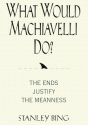 What Would Machiavelli Do?: The Ends Justify the Meanness - Stanley Bing