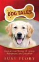 Dog Tales: Inspirational Stories of Humor, Adventure, and Devotion - Susy Flory