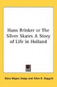 Hans Brinker or the Silver Skates a Story of Life in Holland - Mary Mapes Dodge