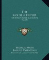 The Golden Tripod: Or Three Choice Alchemical Tracts - Basilius Valentinus, Michael Maier