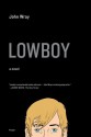 Lowboy: A Novel - John Wray