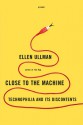 Close to the Machine: Technophilia and Its Discontents - Ellen Ullman