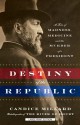 Destiny of the Republic: A Tale of Madness, Medicine, and the Murder of a President - Candice Millard