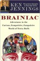 Brainiac: Adventures in the Curious, Competitive, Compulsive World of Trivia Buffs - Ken Jennings