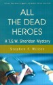 All the Dead Heroes: A T.S.W. Sheridan Mystery - Stephen F. Wilcox