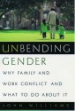 Unbending Gender: Why Family And Work Conflict And What To Do About It - Joan Williams